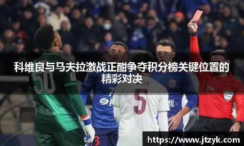 科维良与马夫拉激战正酣争夺积分榜关键位置的精彩对决